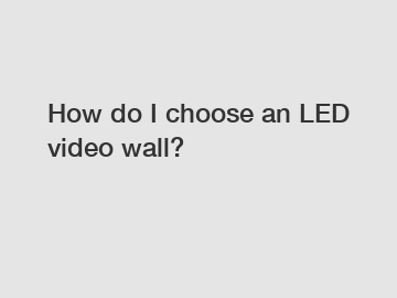 How do I choose an LED video wall?