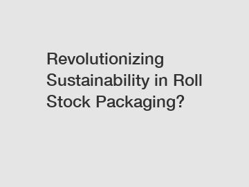 Revolutionizing Sustainability in Roll Stock Packaging?