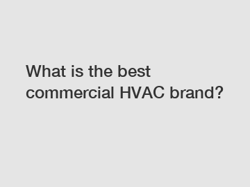 What is the best commercial HVAC brand?