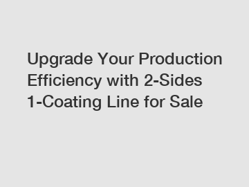 Upgrade Your Production Efficiency with 2-Sides 1-Coating Line for Sale