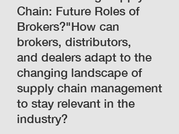 Revolutionizing Supply Chain: Future Roles of Brokers?"How can brokers, distributors, and dealers adapt to the changing landscape of supply chain management to stay relevant in the industry?