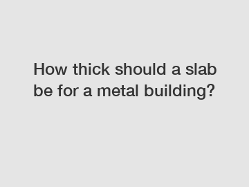 How thick should a slab be for a metal building?