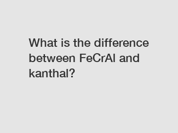 What is the difference between FeCrAl and kanthal?
