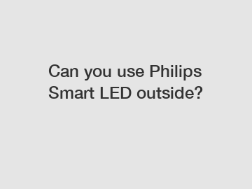 Can you use Philips Smart LED outside?