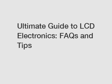 Ultimate Guide to LCD Electronics: FAQs and Tips