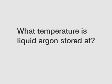 What temperature is liquid argon stored at?