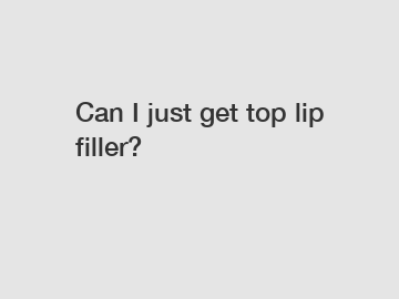 Can I just get top lip filler?