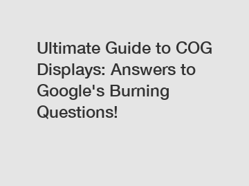 Ultimate Guide to COG Displays: Answers to Google's Burning Questions!