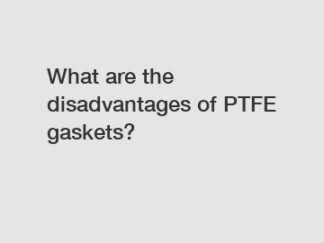 What are the disadvantages of PTFE gaskets?