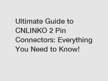 Ultimate Guide to CNLINKO 2 Pin Connectors: Everything You Need to Know!