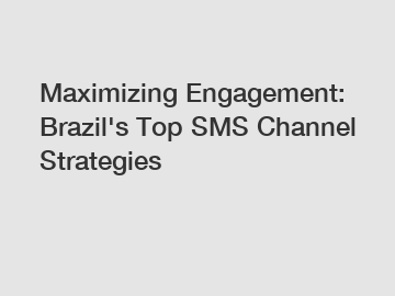 Maximizing Engagement: Brazil's Top SMS Channel Strategies
