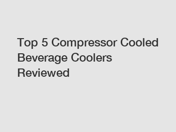 Top 5 Compressor Cooled Beverage Coolers Reviewed
