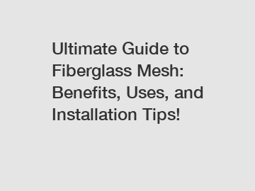 Ultimate Guide to Fiberglass Mesh: Benefits, Uses, and Installation Tips!
