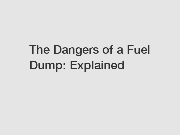 The Dangers of a Fuel Dump: Explained