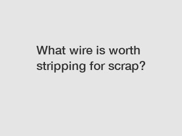 What wire is worth stripping for scrap?