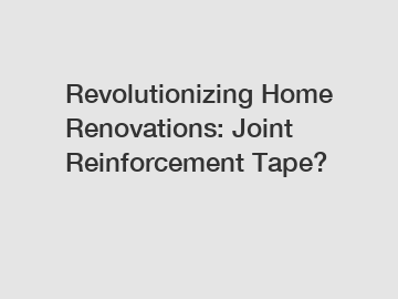 Revolutionizing Home Renovations: Joint Reinforcement Tape?