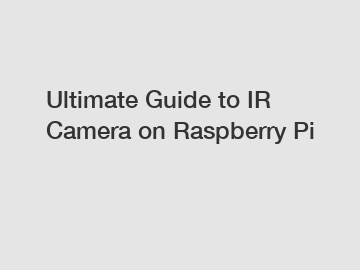 Ultimate Guide to IR Camera on Raspberry Pi