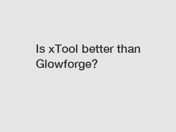 Is xTool better than Glowforge?