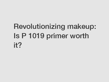 Revolutionizing makeup: Is P 1019 primer worth it?