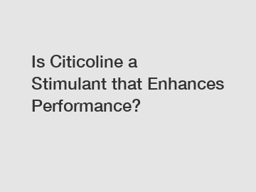 Is Citicoline a Stimulant that Enhances Performance?