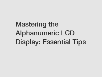 Mastering the Alphanumeric LCD Display: Essential Tips