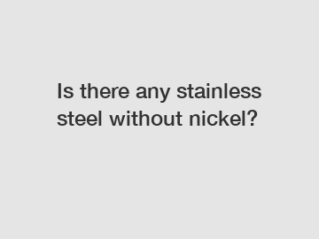 Is there any stainless steel without nickel?