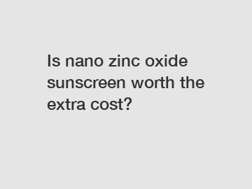 Is nano zinc oxide sunscreen worth the extra cost?