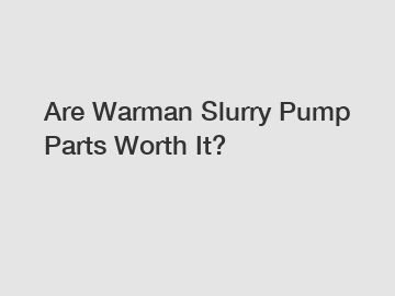 Are Warman Slurry Pump Parts Worth It?