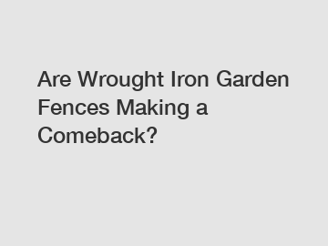 Are Wrought Iron Garden Fences Making a Comeback?