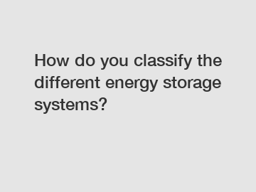 How do you classify the different energy storage systems?