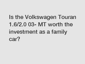 Is the Volkswagen Touran 1.6/2.0 03- MT worth the investment as a family car?