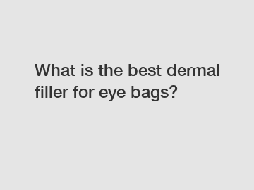 What is the best dermal filler for eye bags?