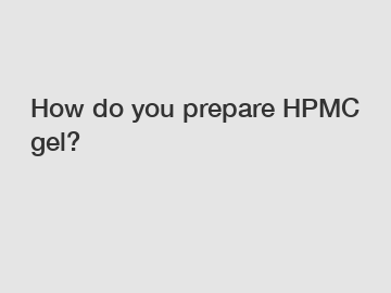 How do you prepare HPMC gel?