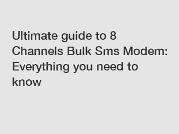 Ultimate guide to 8 Channels Bulk Sms Modem: Everything you need to know