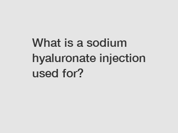What is a sodium hyaluronate injection used for?