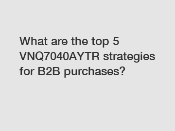 What are the top 5 VNQ7040AYTR strategies for B2B purchases?