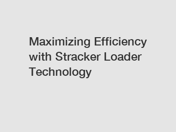 Maximizing Efficiency with Stracker Loader Technology