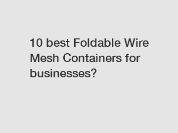 10 best Foldable Wire Mesh Containers for businesses?