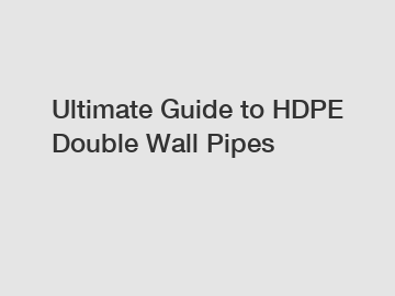 Ultimate Guide to HDPE Double Wall Pipes