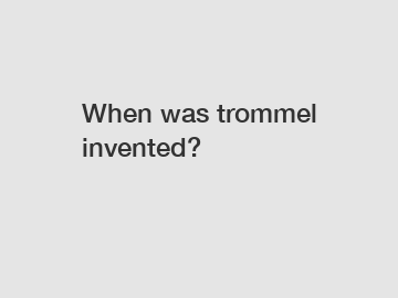 When was trommel invented?