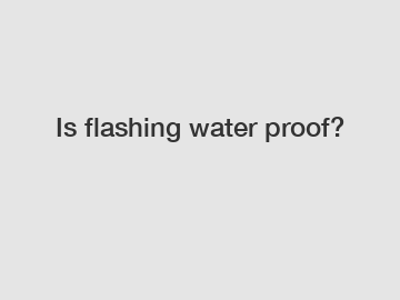 Is flashing water proof?