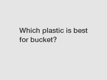 Which plastic is best for bucket?