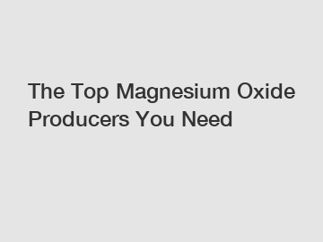 The Top Magnesium Oxide Producers You Need