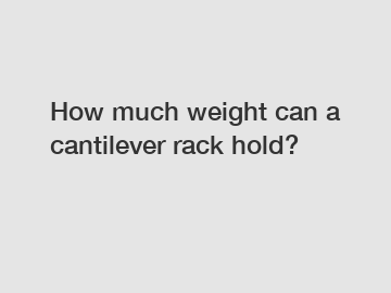 How much weight can a cantilever rack hold?