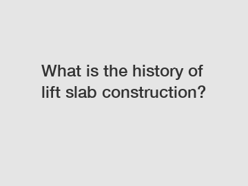 What is the history of lift slab construction?