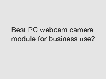Best PC webcam camera module for business use?