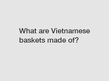 What are Vietnamese baskets made of?