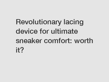 Revolutionary lacing device for ultimate sneaker comfort: worth it?