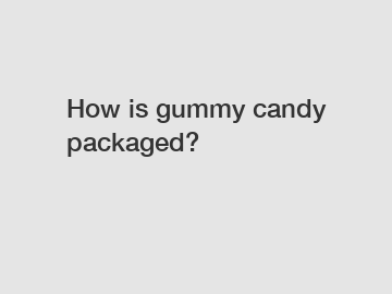 How is gummy candy packaged?