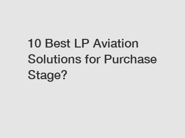 10 Best LP Aviation Solutions for Purchase Stage?